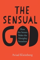 The Sensual God: How the Senses Make the Almighty Senseless 0231174705 Book Cover