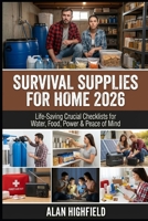 Survival Supplies for Home (2026 Update): Life Saving Crucial Supplies Checklists for Water, Food, Power & Peace of Mind | Long Term Food Storage | Low Cost Backup Power | Affordable Family Survival B0GV3CW7HV Book Cover