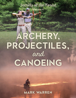 Archery, Projectiles, and Canoeing: Secrets of the Forest 149304561X Book Cover