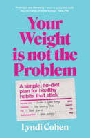 Your Weight Is Not the Problem: A Simple, No-Diet Plan for Healthy Habits That Stick 1922616494 Book Cover