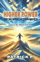 HIGHER POWER EXPLORED: God As We Understood Him B0F6KK5S91 Book Cover
