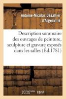 Description Sommaire Des Ouvrages de Peinture, Sculpture Et Gravure Exposa(c)S: Dans Les Salles de L'Acada(c)Mie Royale 2019531992 Book Cover