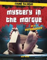 Mystery in the Morgue: Be a Pathologist 1538206331 Book Cover