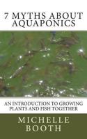 7 Myths About Aquaponics 1484974115 Book Cover