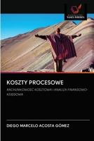 KOSZTY PROCESOWE: RACHUNKOWOŚĆ KOSZTOWA I ANALIZA FINANSOWO-KSIĘGOWA 6202832231 Book Cover