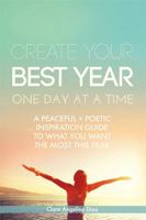 Create Your Best Year One Day at a Time: A Peaceful, Poetic Inspiration Guide to What You Want the Most This Year 1543452361 Book Cover
