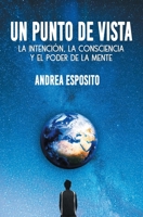 Un punto de vista: la intenci�n, la consciencia y el poder de la mente B08VCQWYD1 Book Cover