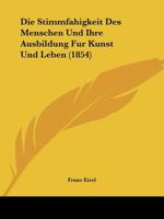 Die Stimmfahigkeit Des Menschen Und Ihre Ausbildung Fur Kunst Und Leben (1854) 1160871671 Book Cover