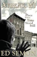 Athens, WI: The Place Where Time Stood Still 1482394529 Book Cover