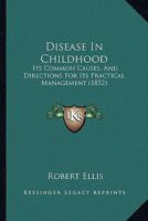 Disease in Childhood: Its Common Causes, and Directions for Its Practical Management 1021649430 Book Cover