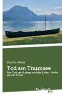 Tod am Traunsee: Der Tod, das Leben und die Liebe - Mehr als ein Krimi (German Edition) 3710305195 Book Cover