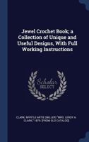 Jewel Crochet Book; a Collection of Unique and Useful Designs, With Full Working Instructions 1172564906 Book Cover