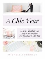 A Chic Year: 52 Style, Simplicity, & Self-Care Projects For Creating A Chic Life 097562878X Book Cover