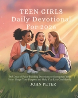 TEEN GIRLS DAILY DEVOTIONAL FOR 2026: 365 Days of Faith-Building Devotions to Strengthen Your Heart Shape Your Purpose and Help You Live Confidently B0G6G9PKZ4 Book Cover