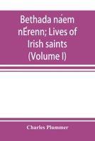 Bethada náem nÉrenn; Lives of Irish saints (Volume I) Introduction, Texts, Glossary 9353897580 Book Cover