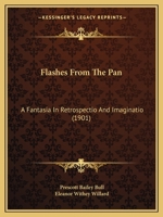 Flashes From The Pan: A Fantasia In Retrospectio And Imaginatio (1901) 1246594404 Book Cover