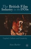 The British Film Industry in the 1970s: Capital, Culture and Creativity 134934821X Book Cover