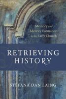 Retrieving History: Memory and Identity Formation in the Early Church 080109643X Book Cover