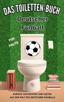 Das Toiletten Buch - Deutscher Fußball: Kuriose Geschichten und Fakten aus der Welt des deutschen Fussballs (German Edition) 3384262247 Book Cover