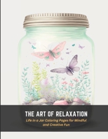 The Art of Relaxation: Life in a Jar Coloring Pages for Mindful and Creative Fun B0C4N7X5NG Book Cover