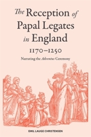 The Reception of Papal Legates in England, 1170-1250: Narrating the Adventus Ceremony 1837650578 Book Cover