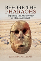 Before the Pharaohs: Exploring the Archaeology of Stone Age Egypt 1526790416 Book Cover