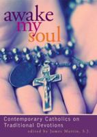 Awake My Soul: Contemporary Catholics on Traditional Devotions 082941987X Book Cover