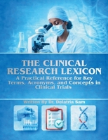 The Clinical Research Lexicon: A Practical Reference for Key Terms, Acronyms, and Concepts in Clinical Trials B0GYGQ38N4 Book Cover