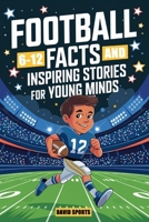 Football Facts and Inspiring Stories for Young Minds: 14 Inspirational Stories From Football History With More than 60 Facts about Football For Young Fans B0DRKG58ZS Book Cover