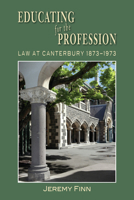 Educating for the Profession: Law at Canterbury 1873–1973 1877257842 Book Cover