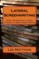 Lateral Screenwriting: Using the Power of Lateral Thinking to Write Great Movies 1475218680 Book Cover