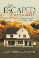 An Escaped Remnant: A Story of Revival Through Cancer 1664276114 Book Cover