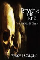 Beyond the End...: A Gospel of Death 149494460X Book Cover
