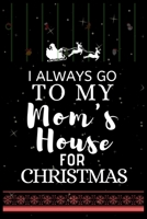 I ALWAYS GO TO MY Mom's House FOR CHRISTMAS: Snowman Christmas Ruled Journal, Jotter, Keepsake, Memory book to Write or Draw In, Event ... Recipe, Christmas Countdown, Record Guide Men, Women, Girls & 1706261241 Book Cover