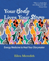 Your Body Lives Your Story: Energy Medicine to Heal Your Storymaker 0963607308 Book Cover