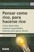 Pensar como rico para hacerse rico: Cómo desarrollar nuestras capacidades latentes para ganar dinero 9876340018 Book Cover