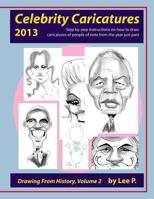 Celebrity Caricatures 2013: Step by step instructions on how to draw caricatures of people of note from the year just past 1494739518 Book Cover