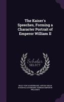 The Kaiser's Speeches: Forming a Character Portrait of Emperor William II 1347157670 Book Cover