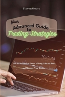 Your Advanced Guide to Trading Strategies: How to Become an Expert of Long Calls and Short Puts and Maximize Your Profits 1801456658 Book Cover