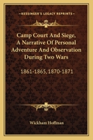 Camp, Court, and Siege: A Narrative of Personal Adventure and Observation During Two Wars: 1861-1865, 1870-1871 1492974692 Book Cover