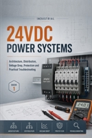 INDUSTRIAL 24VDC POWER SYSTEMS: Architecture, Distribution, Voltage Drop, Protection and Practical Troubleshooting B0HDV88XQJ Book Cover