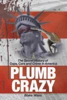 Plumb Crazy: The Secret History of Cops, Cars and Crime in America 1790747279 Book Cover