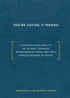 You're Saying It Wrong: A Pronunciation Guide to the 150 Most Commonly Mispronounced Words--and Their Tangled Histories of Misuse 0399578080 Book Cover