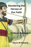 Slandering the Heroes of Our Faith: Critical Believers B0CM8TCGJ9 Book Cover