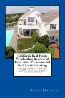 California Real Estate Wholesaling Residential Real Estate & Commercial Real Estate Investing: Learn Real Estate Finance for Houses In California for 1544027303 Book Cover