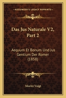 Das Jus Naturale V2, Part 2: Aequum Et Bonum Und Jus Gentium Der Romer (1858) 1160448256 Book Cover