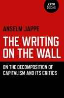 The Writing on the Wall: On the Decomposition of Capitalism and Its Critics 1785355813 Book Cover