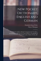 New Pocket Dictionary, English and German: To Which Is Added a Pocket Companion for Travellers, Containing a Collection Fo Conversations, a Geographical Vocabulary and a Table of Coins, &c 1016812035 Book Cover