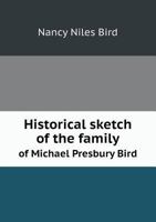 Historical Sketch of the Family of Michael Fees Bird of Roxbury, Massachusetts: A Pioneer of East Smith-Field, Pennsylvania, in 1801 (Classic Reprint) 1378034473 Book Cover