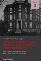 101 Haunted Houses, Gothic Mansions & Cursed Estates: Family Tragedies, Murder Rooms, Restless Spirits & Grand Homes That Never Forgot (The Dark Travel Anthology) 1969137339 Book Cover